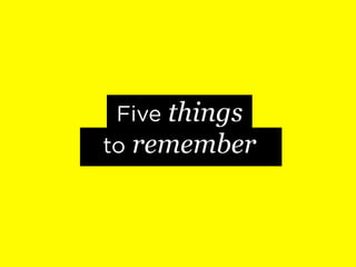 Five things
to remember
 