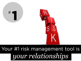 1
#
Your #1 risk management tool is
your relationships
 