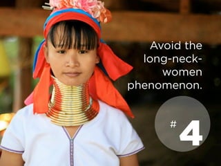 Avoid the
long-neck-
women
phenomenon.
4
#
 
