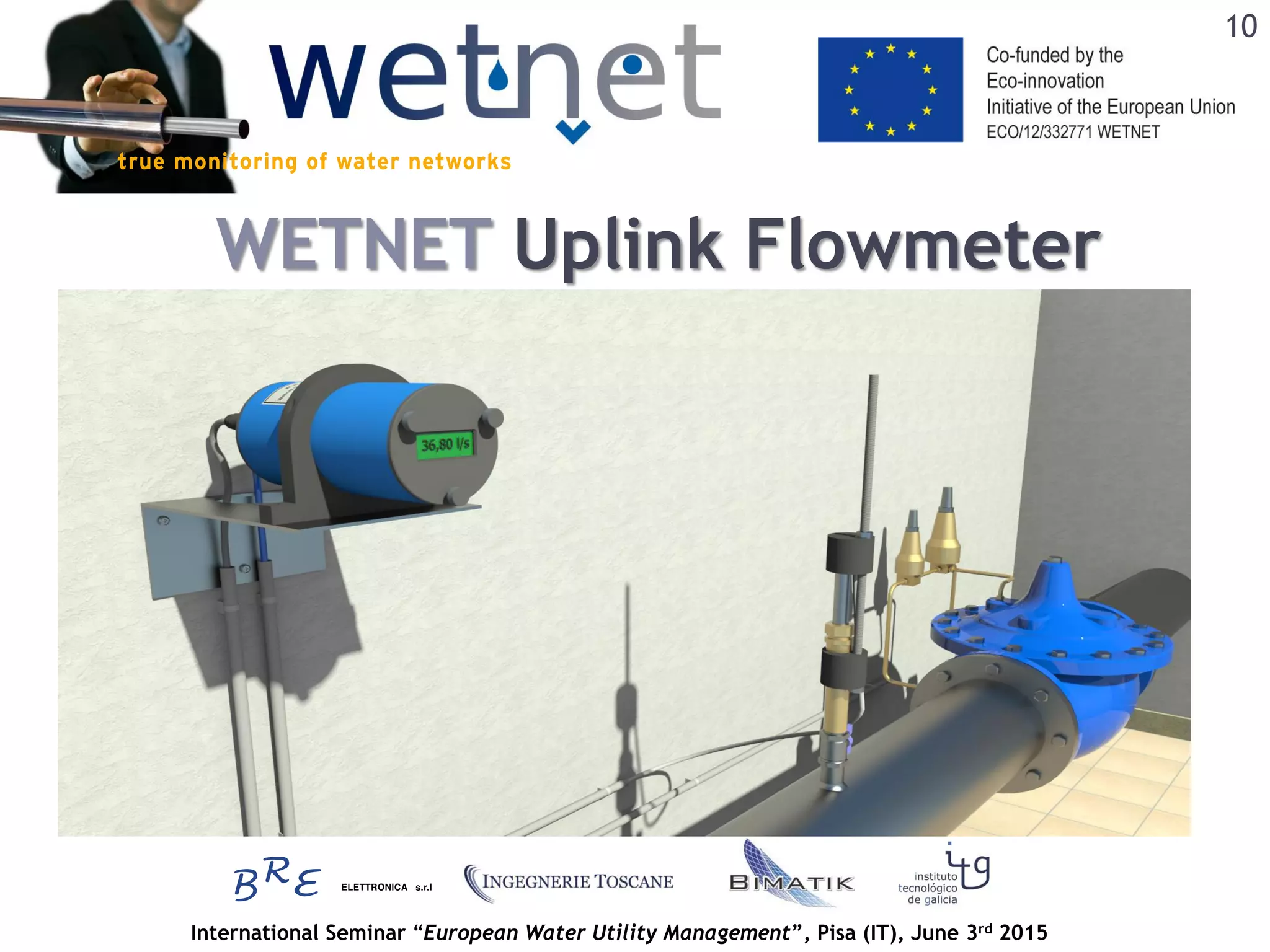International Seminar “European Water Utility Management”, Pisa (IT), June 3rd 2015
WETNET Uplink Flowmeter
10
 