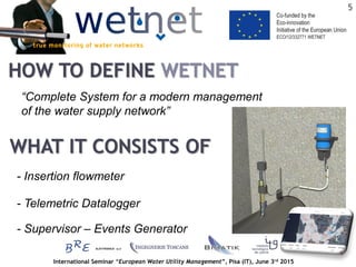 International Seminar “European Water Utility Management”, Pisa (IT), June 3rd 2015
HOW TO DEFINE WETNET
WHAT IT CONSISTS ...