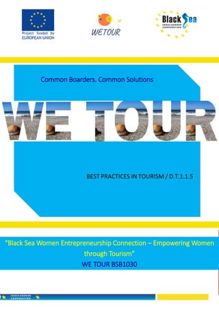 “Black Sea Women Entrepreneurship Connection – Empowering Women
through Tourism”
WE TOUR BSB1030
BEST PRACTICES IN TOURISM / D.T.1.1.5
Common Boarders. Common Solutions
 