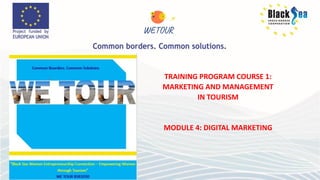 TRAINING PROGRAM COURSE 1:
MARKETING AND MANAGEMENT
IN TOURISM
MODULE 4: DIGITAL MARKETING
 