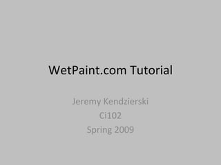 WetPaint.com Tutorial Jeremy Kendzierski Ci102 Spring 2009 