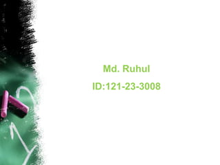 Md. Ruhul
ID:121-23-3008
 