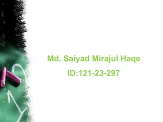 Md. Saiyad Mirajul Haqe
ID:121-23-297
 