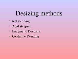 Desizing methods 
• Rot steeping 
• Acid steeping 
• Enzymatic Desizing 
• Oxidative Desizing 
 