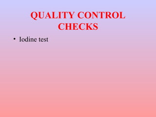 QUALITY CONTROL 
CHECKS 
• Iodine test 
 