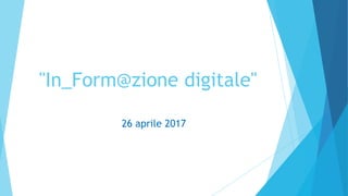 "In_Form@zione digitale"
26 aprile 2017
 