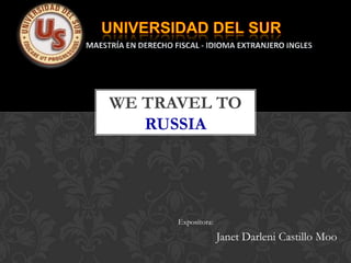WE TRAVEL TO
   RUSSIA




      Expositora:

                    Janet Darleni Castillo Moo
 