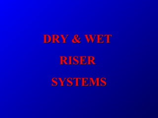 DRY & WET
DRY & WET
RISER
RISER
SYSTEMS
SYSTEMS
 