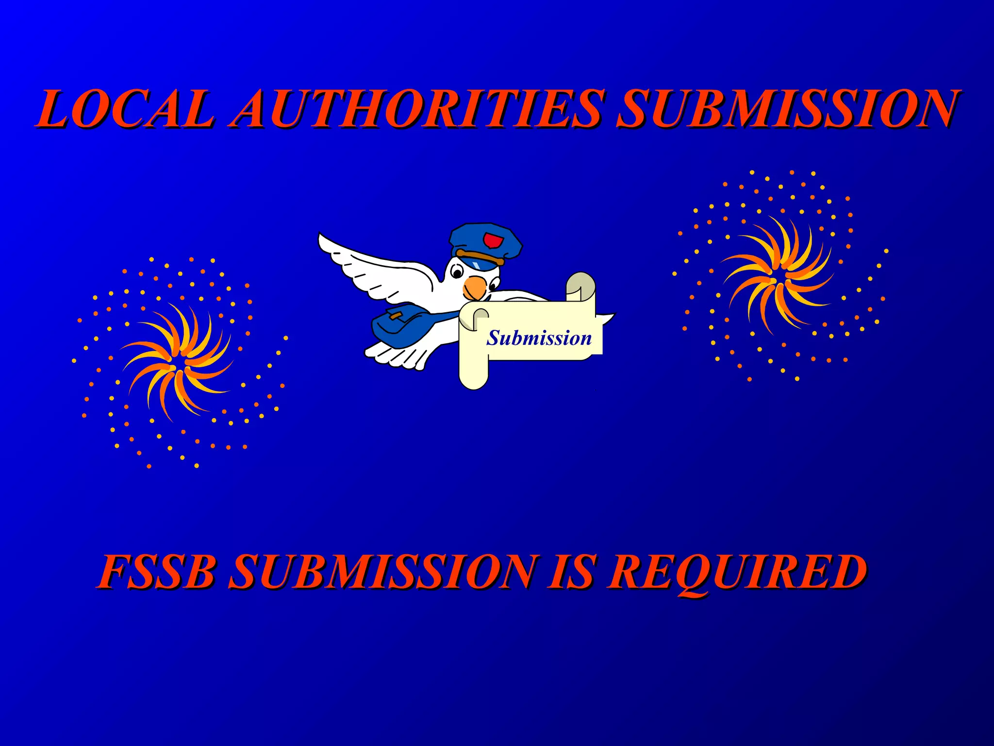 FSSB SUBMISSION IS REQUIREDFSSB SUBMISSION IS REQUIRED
LOCAL AUTHORITIES SUBMISSIONLOCAL AUTHORITIES SUBMISSION
Submission
 