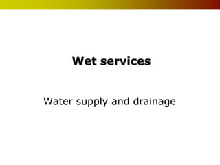 Wet services


Water supply and drainage
 