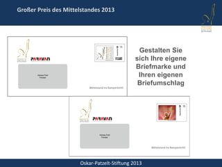 Oskar-Patzelt-Stiftung 2013
Großer Preis des Mittelstandes 2013
Gestalten Sie
sich Ihre eigene
Briefmarke und
Ihren eigenen
Briefumschlag
 