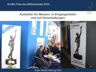 Oskar-Patzelt-Stiftung 2013
Großer Preis des Mittelstandes 2013
Aufsteller für Messen, in Eingangshallen
und auf Veranstaltungen
 