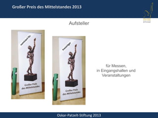 Oskar-Patzelt-Stiftung 2013
Großer Preis des Mittelstandes 2013
Aufsteller
für Messen,
in Eingangshallen und
Veranstaltungen
 