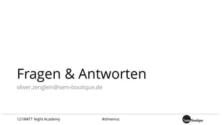 Fragen & Antworten
oliver.zenglein@sem-boutique.de
121WATT Night Academy #dmemuc
 