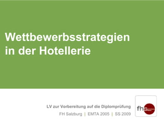 Wettbewerbsstrategien
in der Hotellerie



       LV zur Vorbereitung auf die Diplomprüfung
             FH Salzburg | EMTA 2005 | SS 2009
 