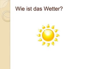 Wie ist das Wetter?
 