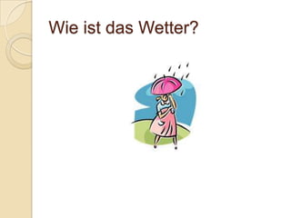 Wie ist das Wetter?
 