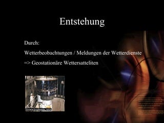 Entstehung Durch: Wetterbeobachtungen / Meldungen der Wetterdienste => Geostationäre Wettersatteliten 