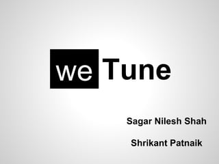 we Tune
    Sagar Nilesh Shah

    Shrikant Patnaik
 
