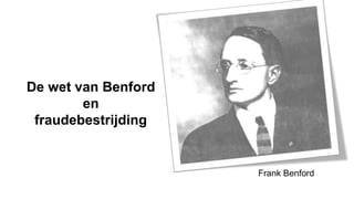 De wet van Benford
en
fraudebestrijding
Frank Benford
 