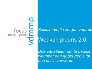 Sociale media zorgen voor de  Wet van pleuris 2.0.  Drie variabelen om te bepalen wanneer een gebeurtenis tot een crisis verwordt.  