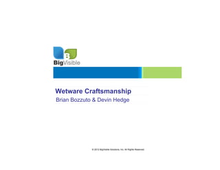 Wetware Craftsmanship
Brian Bozzuto & Devin Hedge




             © 2012 BigVisible Solutions, Inc. All Rights Reserved
 