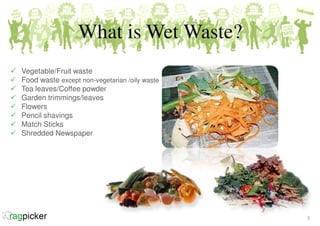  Vegetable/Fruit waste
 Food waste except non-vegetarian /oily waste
 Tea leaves/Coffee powder
 Garden trimmings/leave...