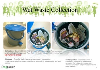Wet Waste Collection
Final Disposition: Composted at home or
Community Composting or use for biogas
generation. For indepe...