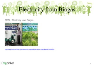 Electricity from Biogas
9
TERI - Electricity from Biogas
http://www.teriin.org/index.php?option=com_ongoing&task=about_pro...