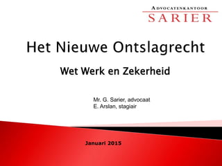 Wet Werk en Zekerheid
Januari 2015
Mr. G. Sarier, advocaat
E. Arslan, stagiair
 