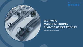WET WIPE
MANUFACTURING
PLANT PROJECT REPORT
SOURCE: IMARC GROUP
 