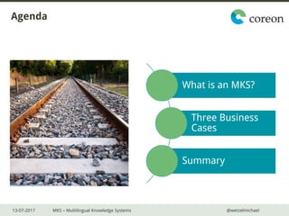 13-07-2017 MKS – Multilingual Knowledge Systems @wetzelmichael
Agenda
What is an MKS?
Three Business
Cases
Summary
 