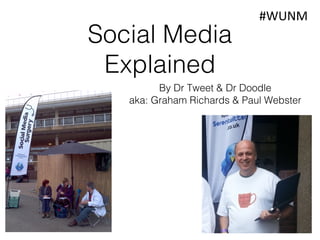 Social Media
Explained

#WUNM

By Dr Tweet & Dr Doodle
aka: Graham Richards & Paul Webster

 