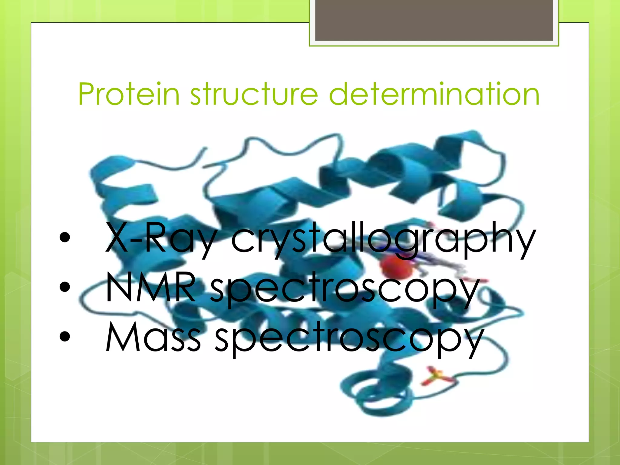 Protein structure determination
• X-Ray crystallography
• NMR spectroscopy
• Mass spectroscopy
 