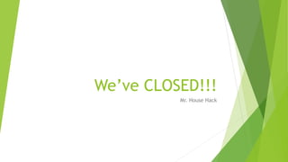 We’ve CLOSED!!!
Mr. House Hack
 