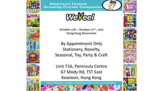 October 17th – October 22nd , 2016
Hong Kong Showroom
By Appointment Only
Stationery, Novelty,
Seasonal, Toy, Party & Craft
Unit 716, Peninsula Centre
67 Mody Rd, TST East
Kowloon, Hong Kong
 