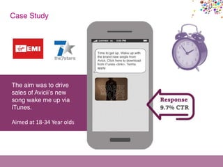 The aim was to drive
sales of Avicii’s new
song wake me up via
iTunes.
Aimed at 18-34 Year olds
Case Study
 