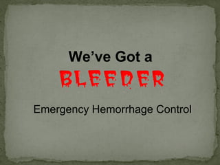 We’ve Got a
Emergency Hemorrhage Control
 