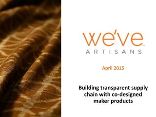 April	
  2015	
  
	
  
	
  
Building	
  transparent	
  supply	
  
chain	
  with	
  co-­‐designed	
  
maker	
  products	
  
	
  
 