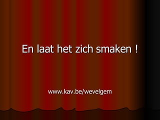 En laat het zich smaken ! www.kav.be/wevelgem 