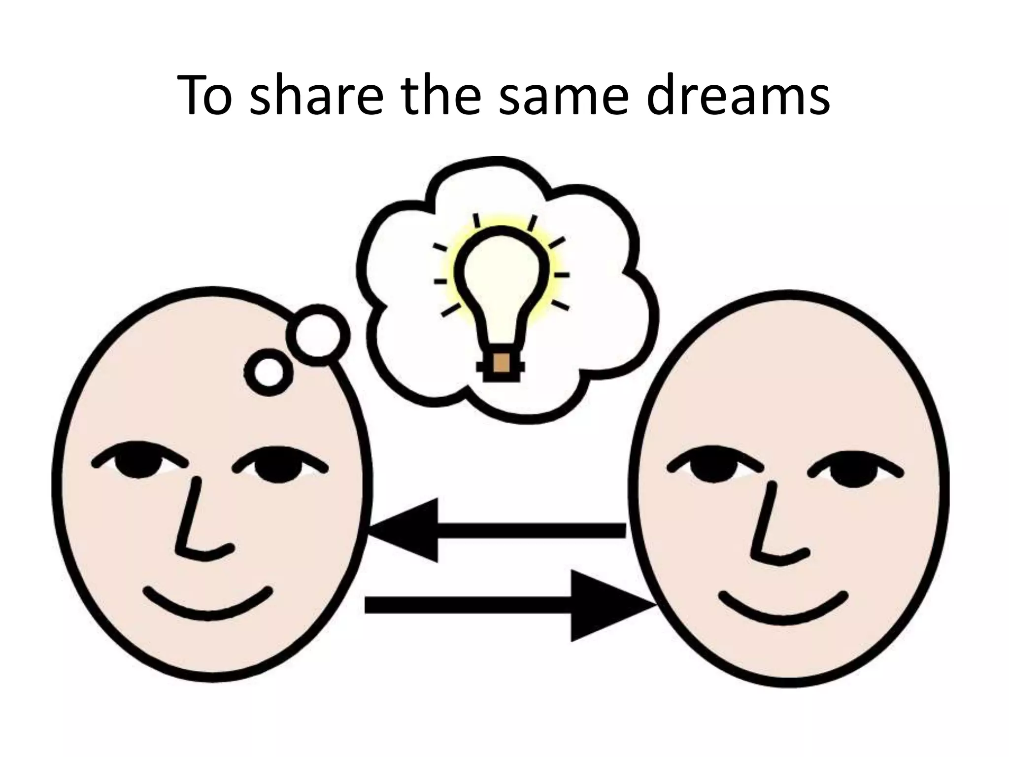 To share the same dreams