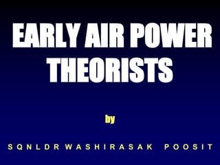 EARLY AIR POWER
THEORISTS
by
S Q N L D R W A S H I R A S A K P O O S I T
 