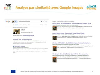 WeVerify project has received funding from the European Union's Horizon 2020 research and innovation programme under grant agreement No 825297
Analyse	par	similarité	avec	Google	Images
6
 