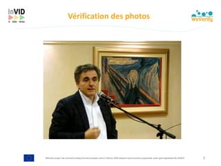 WeVerify project has received funding from the European Union's Horizon 2020 research and innovation programme under grant agreement No 825297
Vérification	des	photos
9
 