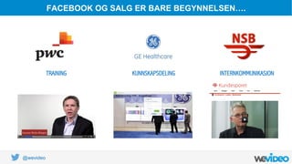 @wevideo
FACEBOOK OG SALG ER BARE BEGYNNELSEN….
TRAINING KUNNSKAPSDELING INTERNKOMMUNIKASJON
 