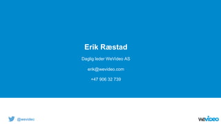 @wevideo
Erik Ræstad
Daglig leder WeVideo AS
erik@wevideo.com
+47 906 32 739
 