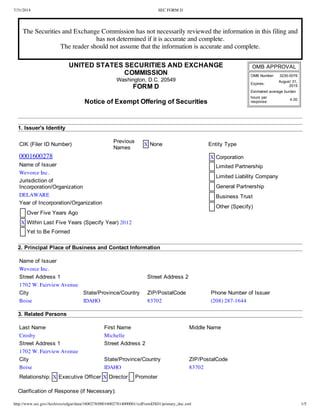 7/31/2014 SEC FORM D
http://www.sec.gov/Archives/edgar/data/1600278/000160027814000001/xslFormDX01/primary_doc.xml 1/5
The Securities and Exchange Commission has not necessarily reviewed the information in this filing and
has not determined if it is accurate and complete.
The reader should not assume that the information is accurate and complete.
UNITED STATES SECURITIES AND EXCHANGE
COMMISSION
Washington, D.C. 20549
FORM D
Notice of Exempt Offering of Securities
OMB APPROVAL
OMB Number: 3235­0076
Expires:
August 31,
2015
Estimated average burden
hours per
response:
4.00
1. Issuer's Identity
CIK (Filer ID Number)
Previous
Names
X None Entity Type
0001600278 X Corporation
Limited Partnership
Limited Liability Company
General Partnership
Business Trust
Other (Specify)
Name of Issuer
Wevorce Inc.
Jurisdiction of
Incorporation/Organization
DELAWARE
Year of Incorporation/Organization
Over Five Years Ago
X Within Last Five Years (Specify Year) 2012
Yet to Be Formed
2. Principal Place of Business and Contact Information
Name of Issuer
Wevorce Inc.
Street Address 1 Street Address 2
1702 W. Fairview Avenue
City State/Province/Country ZIP/PostalCode Phone Number of Issuer
Boise IDAHO 83702 (208) 287-1644
3. Related Persons
Last Name First Name Middle Name
Crosby Michelle
Street Address 1 Street Address 2
1702 W. Fairview Avenue
City State/Province/Country ZIP/PostalCode
Boise IDAHO 83702
Relationship: X Executive Officer X Director Promoter
Clarification of Response (if Necessary):
 